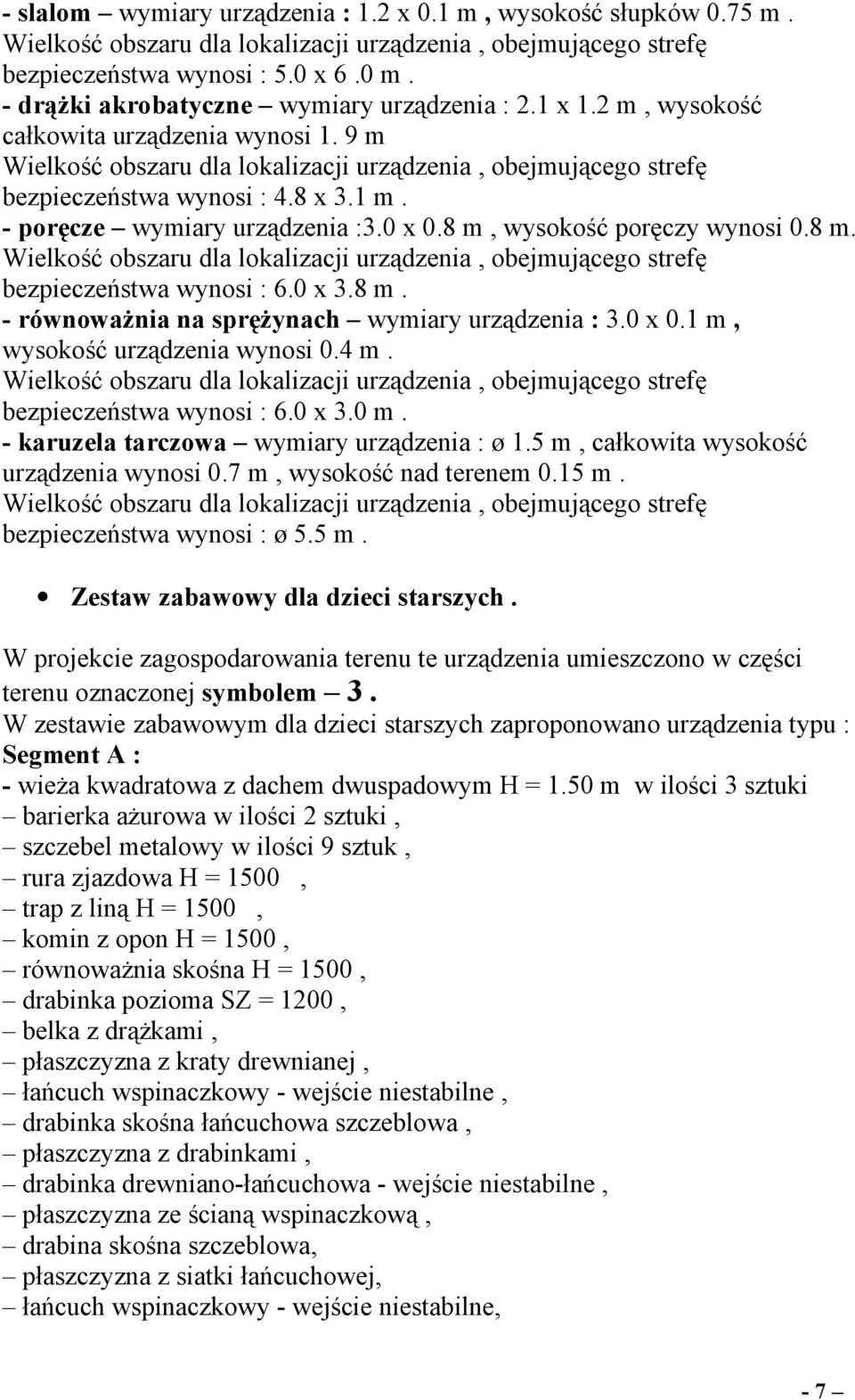 0 x 0.1 m, wysokość urządzenia wynosi 0.4 m. bezpieczeństwa wynosi : 6.0 x 3.0 m. - karuzela tarczowa wymiary urządzenia : ø 1.5 m, całkowita wysokość urządzenia wynosi 0.7 m, wysokość nad terenem 0.