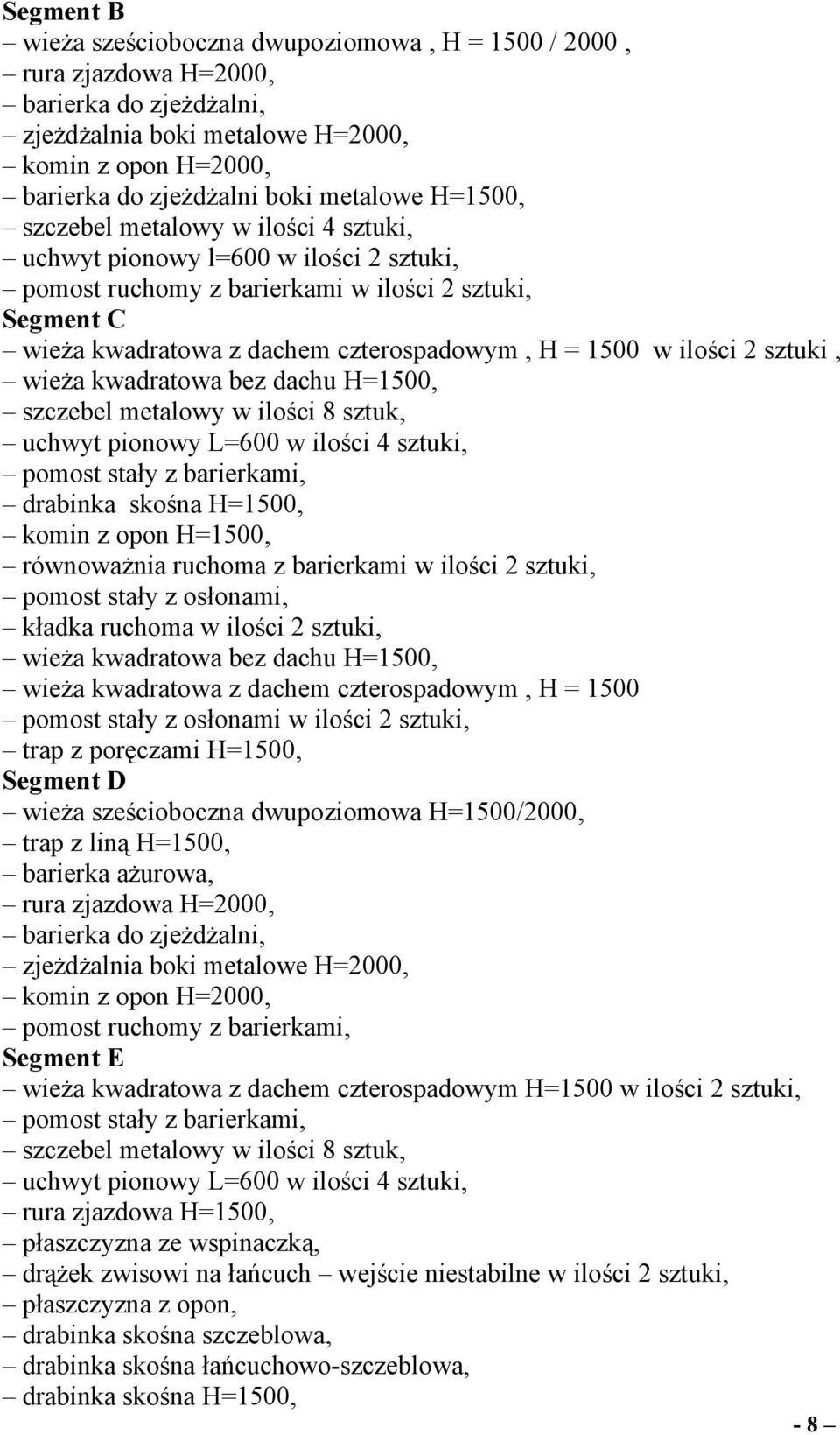 ilości 2 sztuki, wieża kwadratowa bez dachu H=1500, szczebel metalowy w ilości 8 sztuk, uchwyt pionowy L=600 w ilości 4 sztuki, pomost stały z barierkami, drabinka skośna H=1500, komin z opon H=1500,