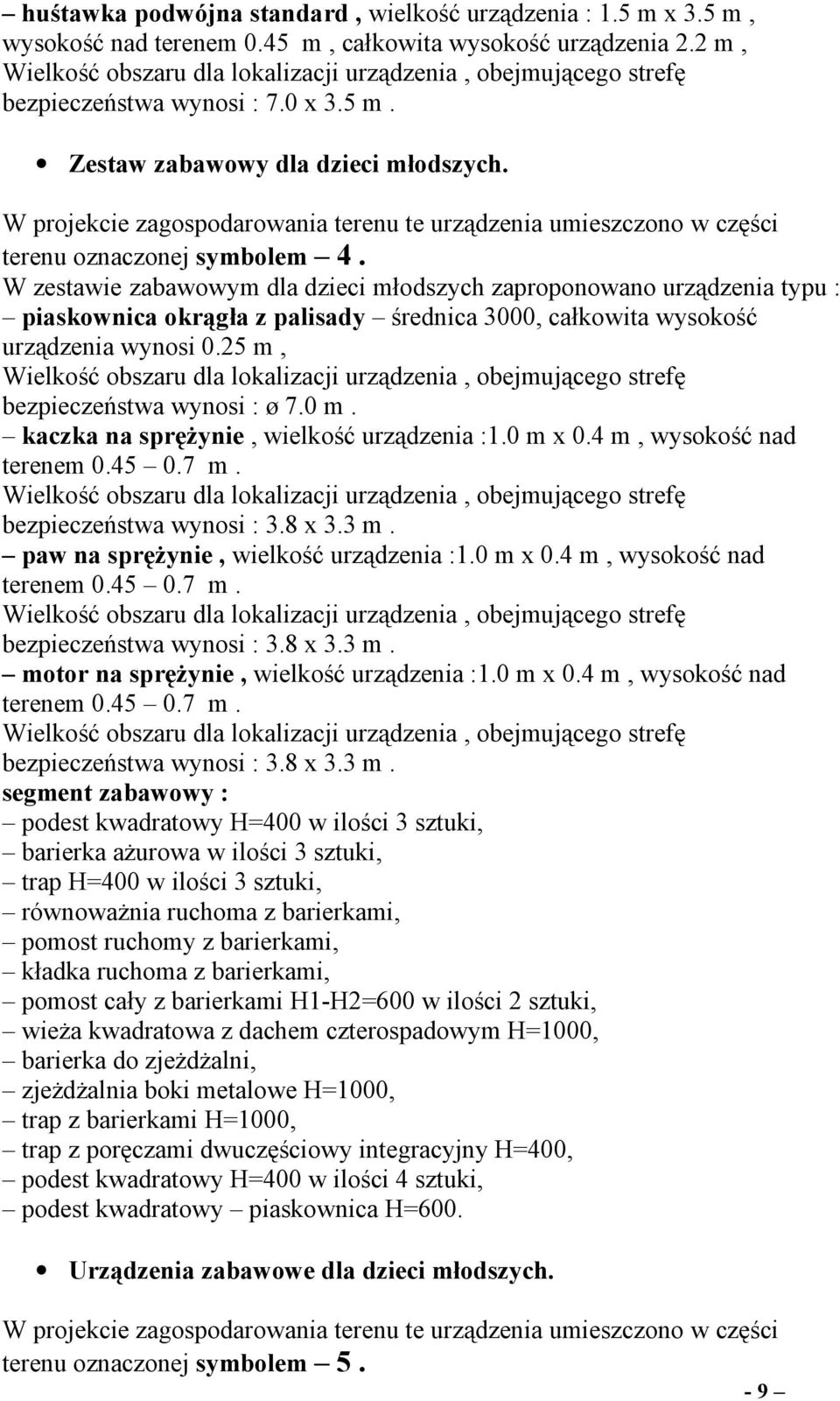 W zestawie zabawowym dla dzieci młodszych zaproponowano urządzenia typu : piaskownica okrągła z palisady średnica 3000, całkowita wysokość urządzenia wynosi 0.25 m, bezpieczeństwa wynosi : ø 7.0 m.