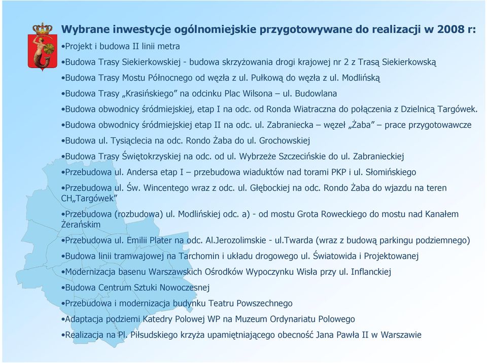 od Ronda Wiatraczna do połączenia z Dzielnicą Targówek. Budowa obwodnicy śródmiejskiej etap II na odc. ul. Zabraniecka węzeł śaba prace przygotowawcze Budowa ul. Tysiąclecia na odc. Rondo śaba do ul.