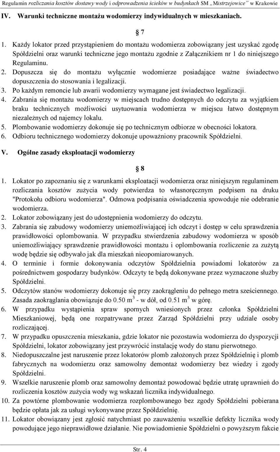 Dopuszcza się do montażu wyłącznie wodomierze posiadające ważne świadectwo dopuszczenia do stosowania i legalizacji. 3. Po każdym remoncie lub awarii wodomierzy wymagane jest świadectwo legalizacji.