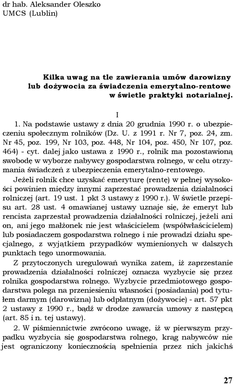 dalej jako ustawa z 1990 r., rolnik ma pozostawioną swobodę w wyborze nabywcy gospodarstwa rolnego, w celu otrzymania świadczeń z ubezpieczenia emerytalno-rentowego.