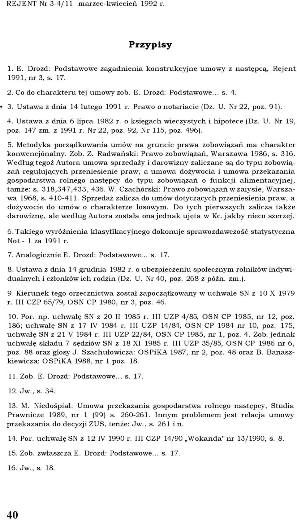 496). 5. Metodyka porządkowania umów na gruncie prawa zobowiązań ma charakter konwencjónalny. Zob. Z. Radwański: Prawo zobowiązań, Warszawa 1986, s. 316.