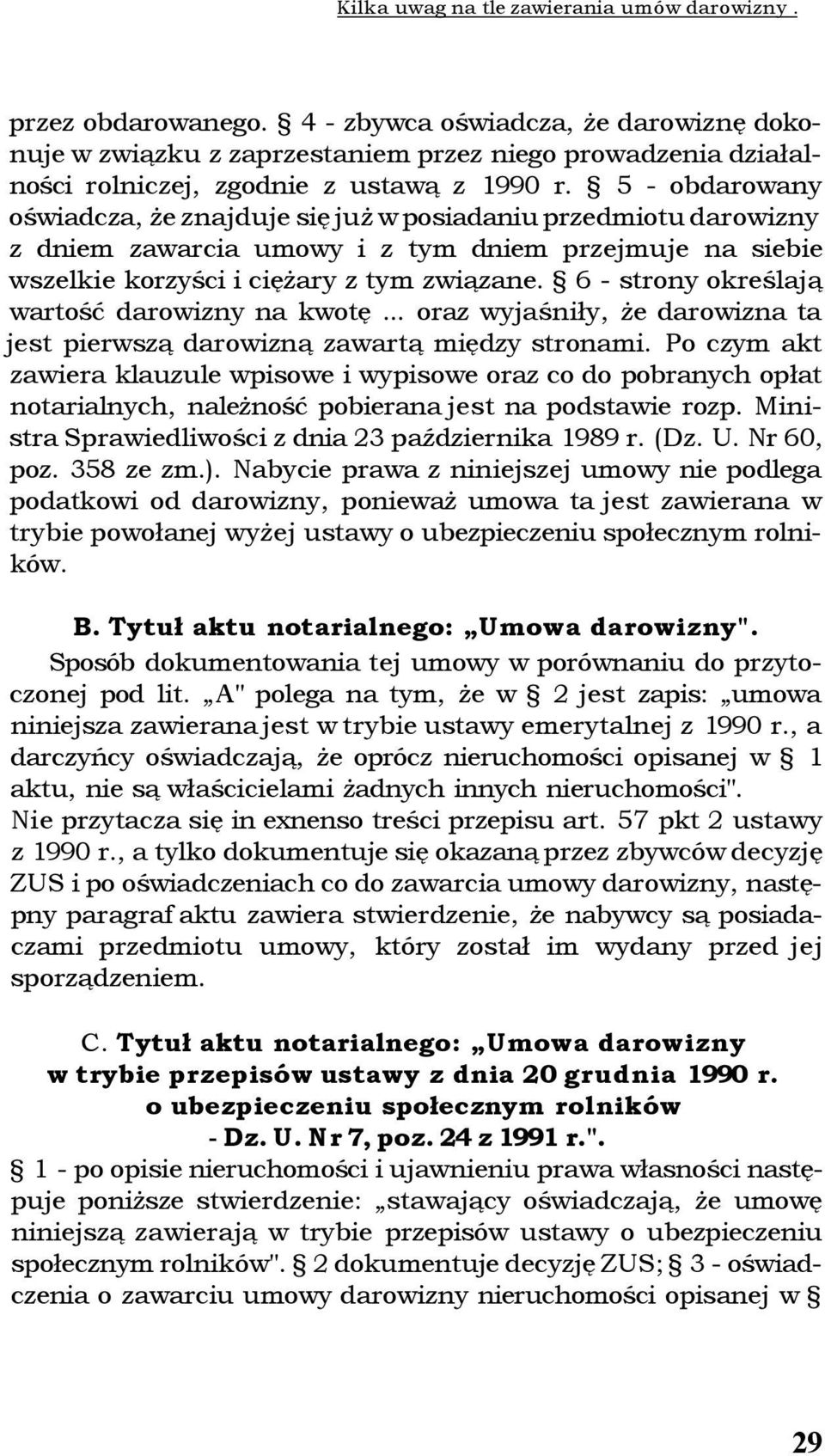 5 - obdarowany oświadcza, że znajduje się już w posiadaniu przedmiotu darowizny z dniem zawarcia umowy i z tym dniem przejmuje na siebie wszelkie korzyści i ciężary z tym związane.