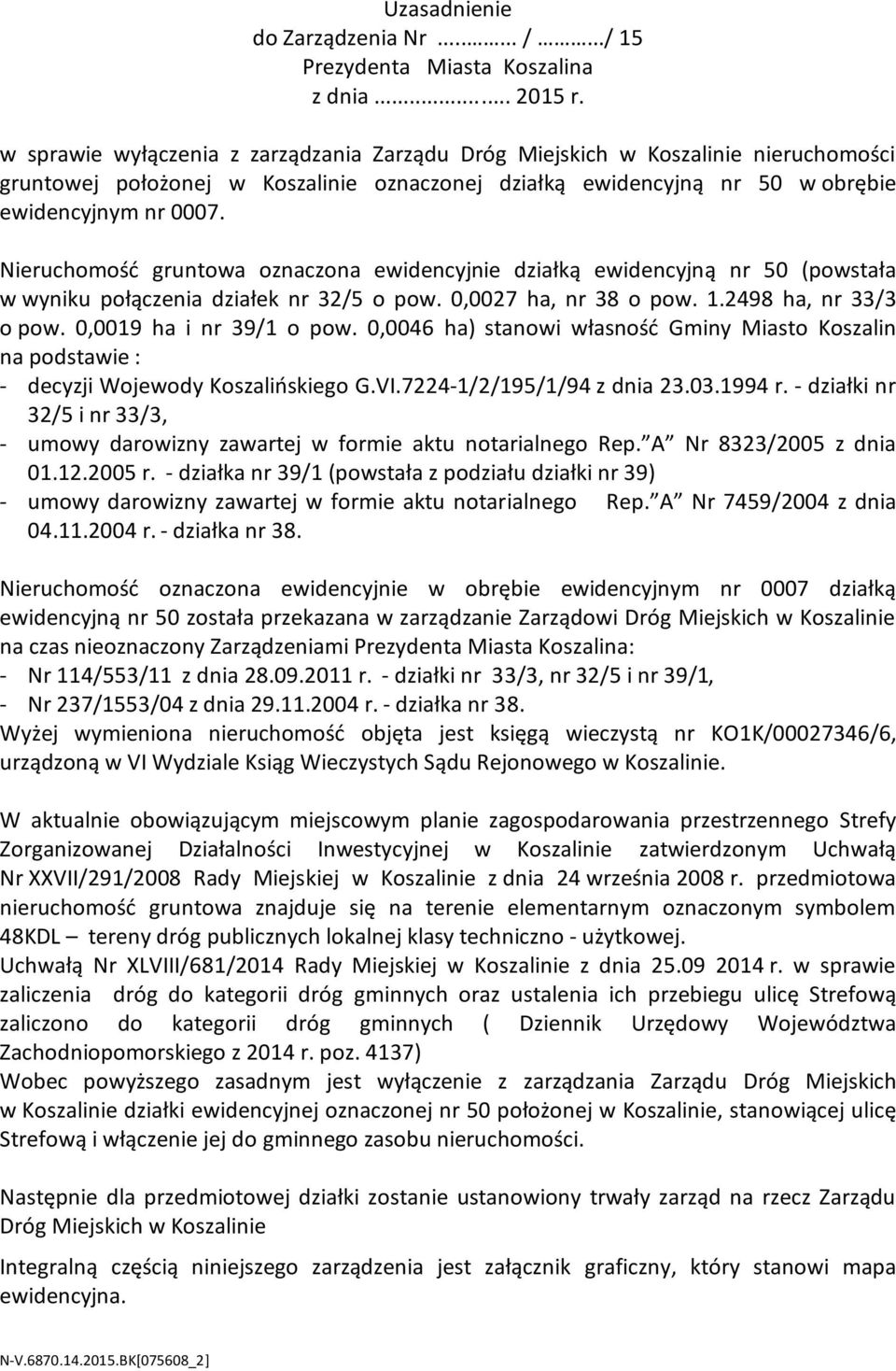 Nieruchomość gruntowa oznaczona ewidencyjnie działką ewidencyjną nr 50 (powstała w wyniku połączenia działek nr 32/5 o pow. 0,0027 ha, nr 38 o pow. 1.2498 ha, nr 33/3 o pow. 0,0019 ha i nr 39/1 o pow.