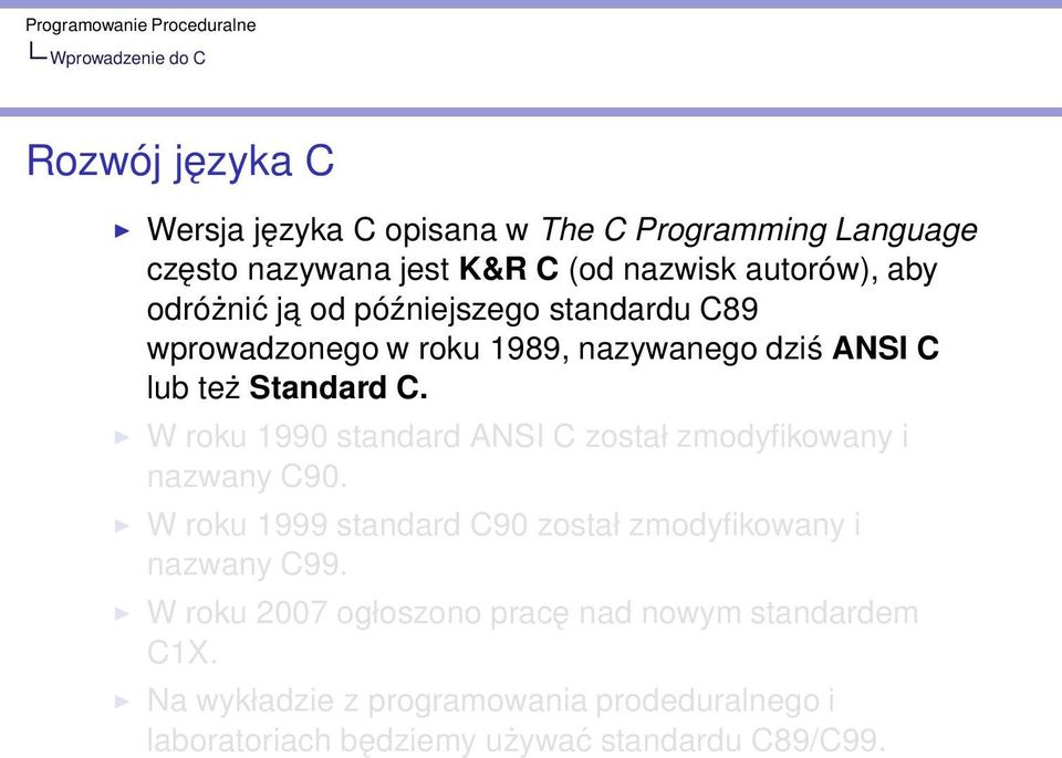 W roku 1990 standard ANSI C został zmodyfikowany i nazwany C90. W roku 1999 standard C90 został zmodyfikowany i nazwany C99.