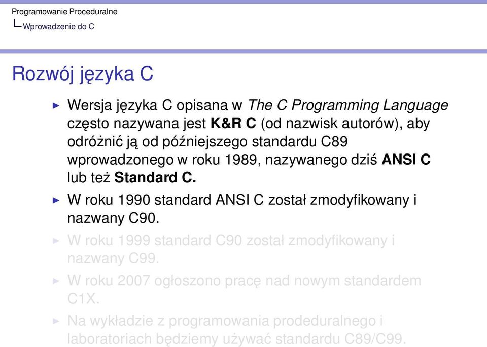 W roku 1990 standard ANSI C został zmodyfikowany i nazwany C90. W roku 1999 standard C90 został zmodyfikowany i nazwany C99.