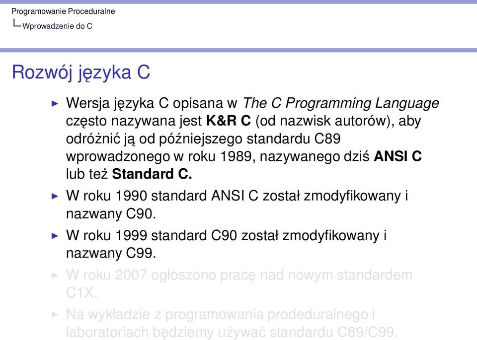 W roku 1990 standard ANSI C został zmodyfikowany i nazwany C90. W roku 1999 standard C90 został zmodyfikowany i nazwany C99.