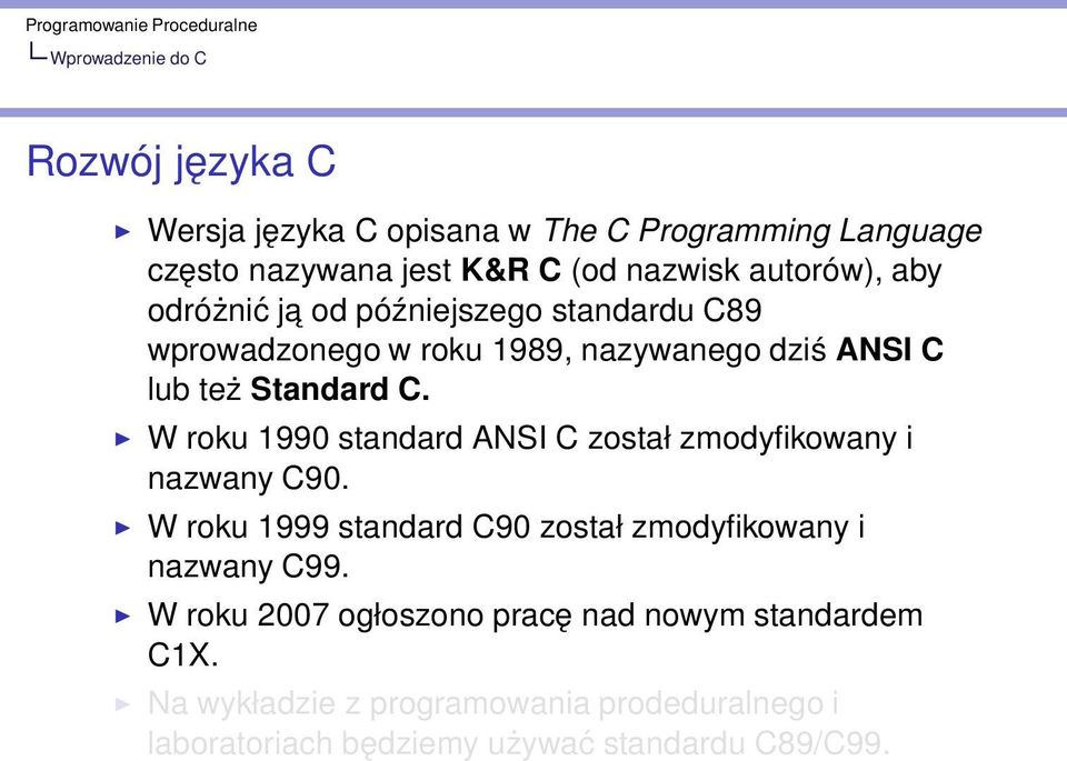 W roku 1990 standard ANSI C został zmodyfikowany i nazwany C90. W roku 1999 standard C90 został zmodyfikowany i nazwany C99.