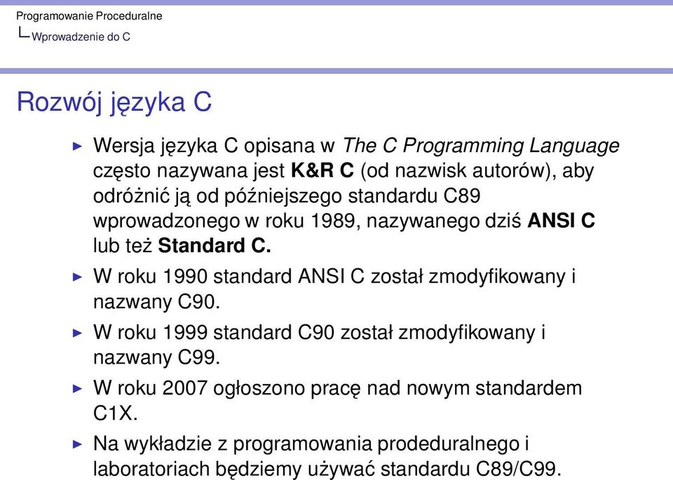 W roku 1990 standard ANSI C został zmodyfikowany i nazwany C90. W roku 1999 standard C90 został zmodyfikowany i nazwany C99.