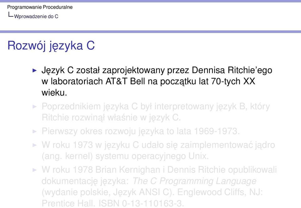 Pierwszy okres rozwoju języka to lata 1969-1973. W roku 1973 w języku C udało się zaimplementować jadro (ang. kernel) systemu operacyjnego Unix.