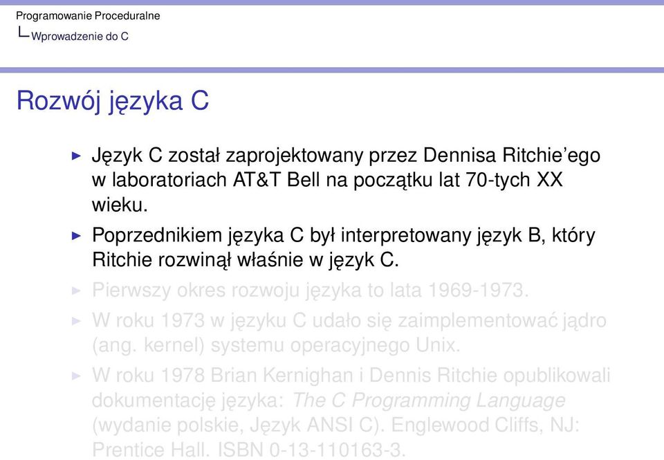 Pierwszy okres rozwoju języka to lata 1969-1973. W roku 1973 w języku C udało się zaimplementować jadro (ang. kernel) systemu operacyjnego Unix.