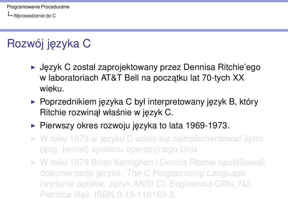 Pierwszy okres rozwoju języka to lata 1969-1973. W roku 1973 w języku C udało się zaimplementować jadro (ang. kernel) systemu operacyjnego Unix.