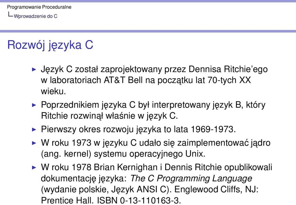 Pierwszy okres rozwoju języka to lata 1969-1973. W roku 1973 w języku C udało się zaimplementować jadro (ang. kernel) systemu operacyjnego Unix.