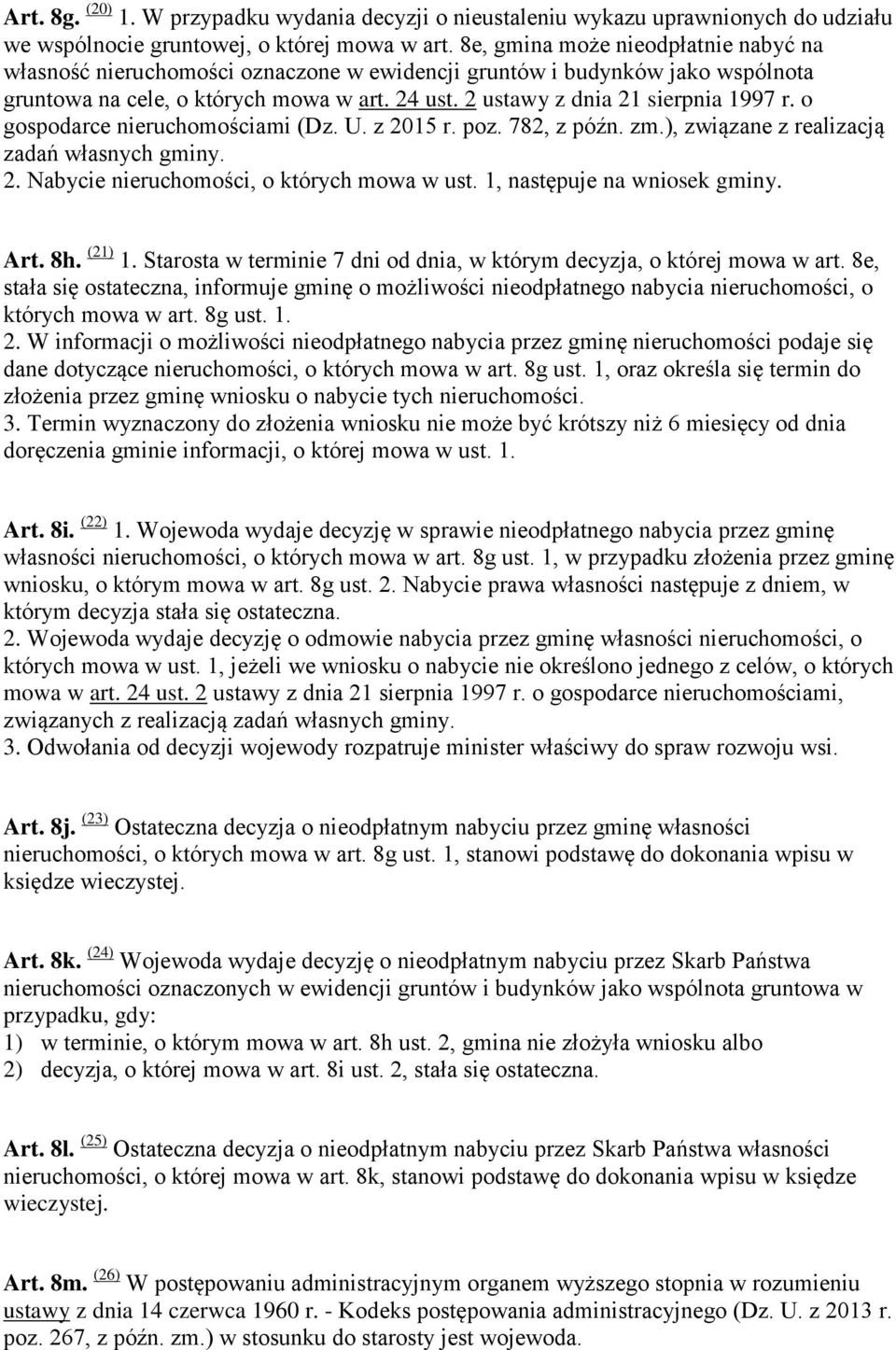 o gospodarce nieruchomościami (Dz. U. z 2015 r. poz. 782, z późn. zm.), związane z realizacją zadań własnych gminy. 2. Nabycie nieruchomości, o których mowa w ust. 1, następuje na wniosek gminy. Art.