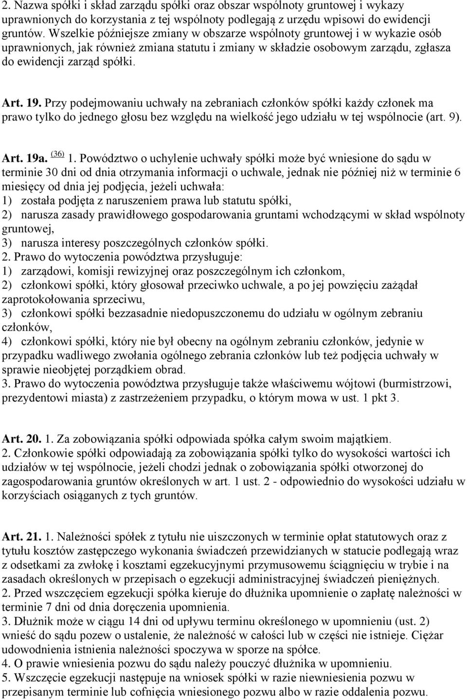 Przy podejmowaniu uchwały na zebraniach członków spółki każdy członek ma prawo tylko do jednego głosu bez względu na wielkość jego udziału w tej wspólnocie (art. 9). Art. 19a. (36) 1.