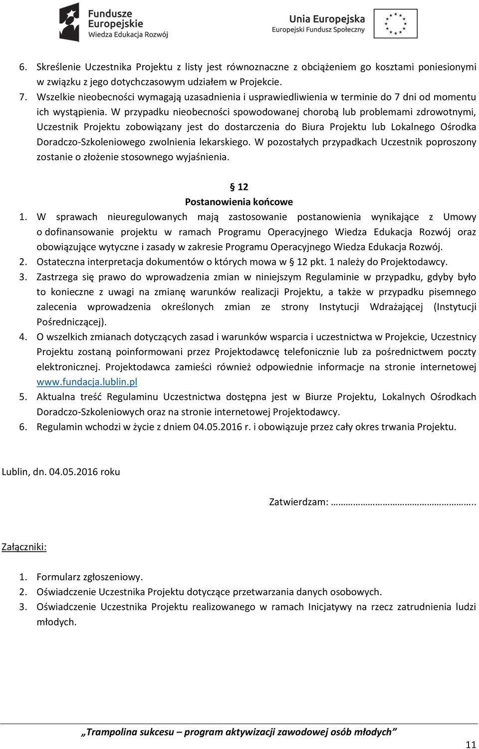 W przypadku nieobecności spowodowanej chorobą lub problemami zdrowotnymi, Uczestnik Projektu zobowiązany jest do dostarczenia do Biura Projektu lub Lokalnego Ośrodka Doradczo-Szkoleniowego zwolnienia