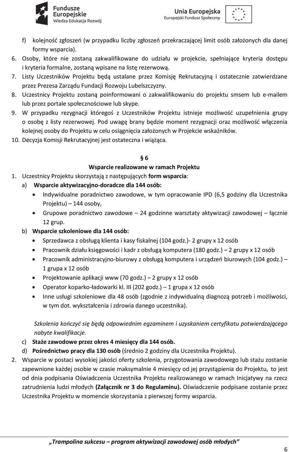 Listy Uczestników Projektu będą ustalane przez Komisję Rekrutacyjną i ostatecznie zatwierdzane przez Prezesa Zarządu Fundacji Rozwoju Lubelszczyzny. 8.