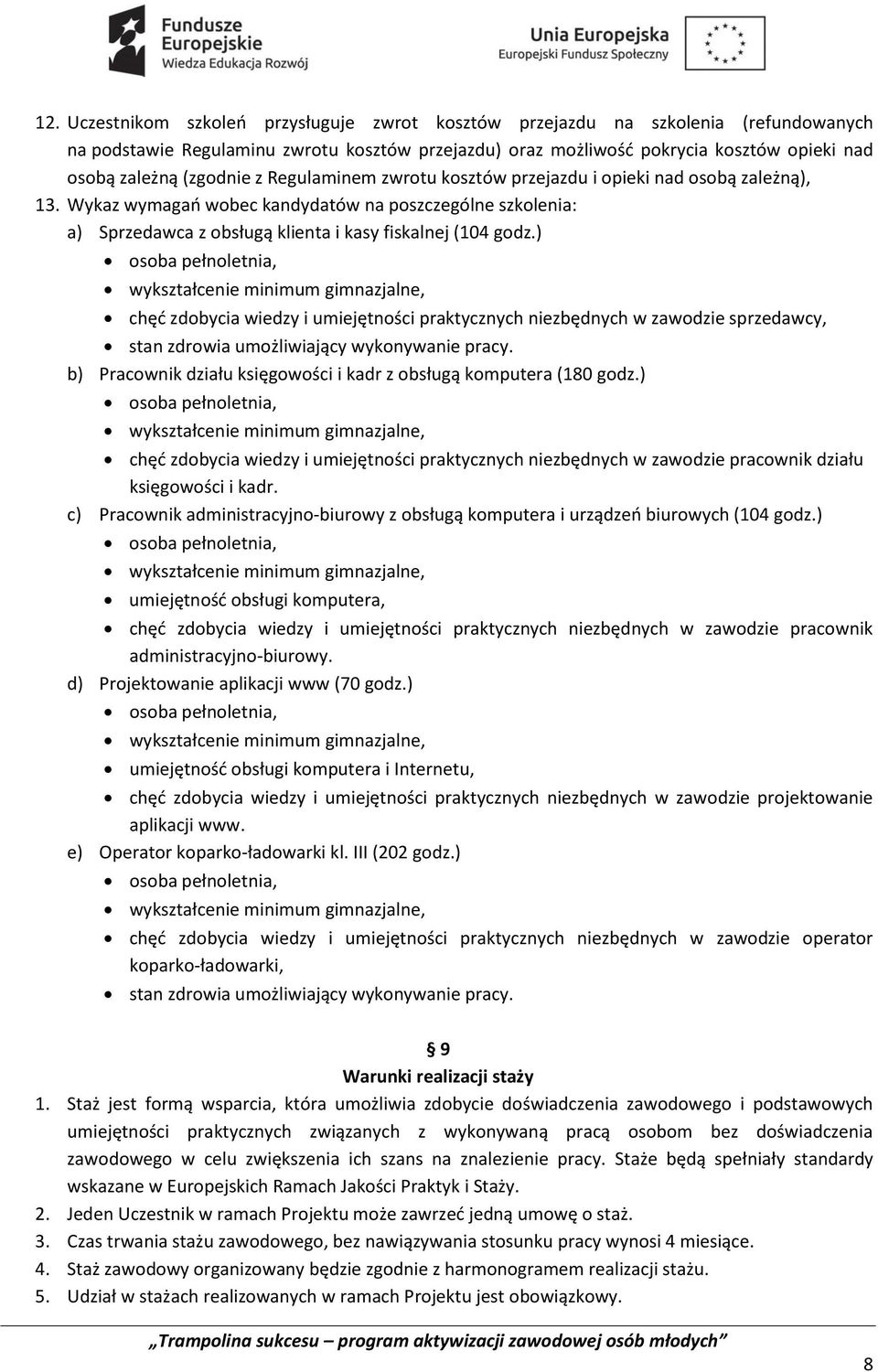 ) osoba pełnoletnia, wykształcenie minimum gimnazjalne, chęć zdobycia wiedzy i umiejętności praktycznych niezbędnych w zawodzie sprzedawcy, stan zdrowia umożliwiający wykonywanie pracy.