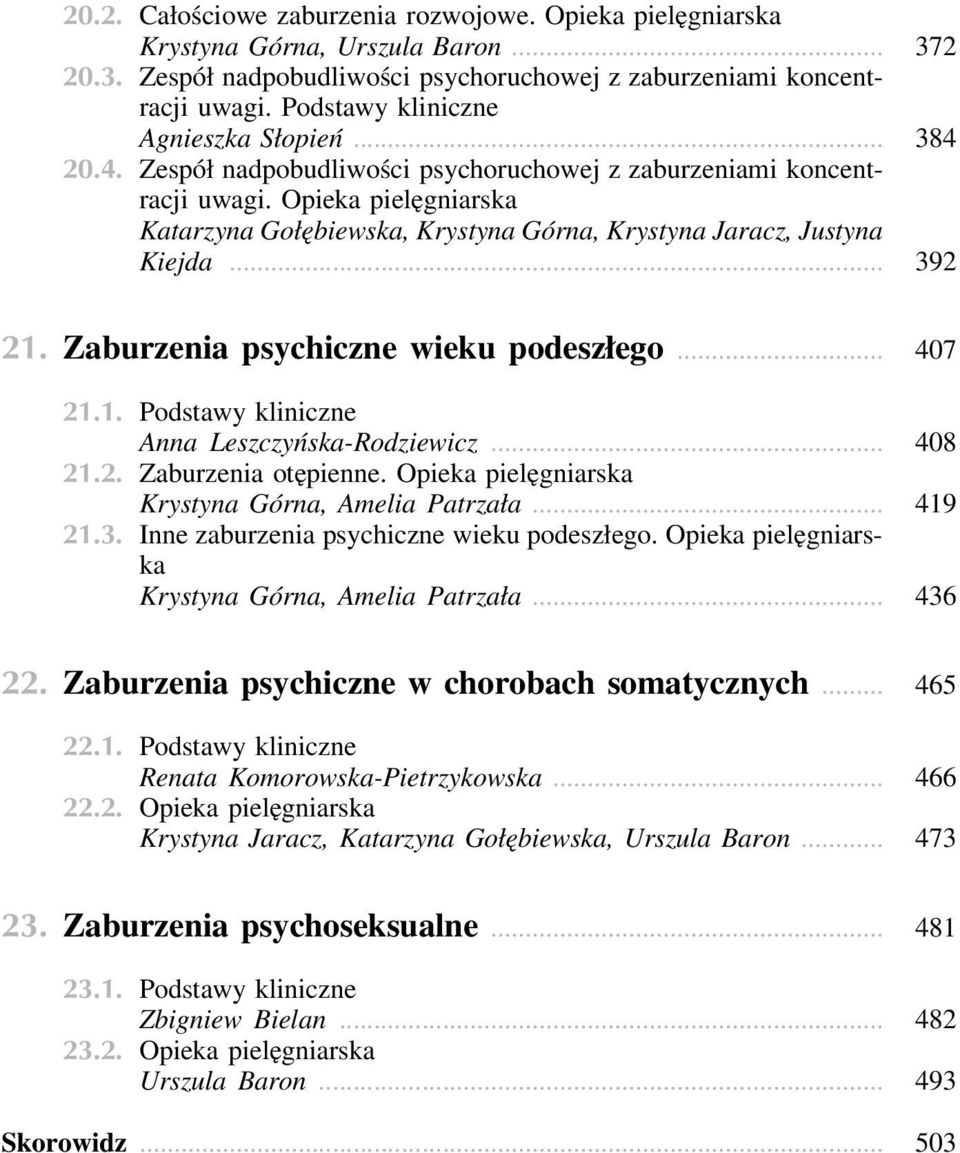 Opieka pielęgniarska Katarzyna Gołębiewska, Krystyna Górna, Krystyna Jaracz, Justyna Kiejda... 392 21. Zaburzenia psychiczne wieku podeszłego... 407 21.1. Podstawy kliniczne Anna Leszczyńska-Rodziewicz.