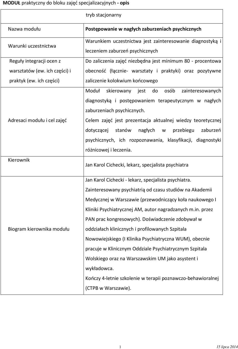 zaliczenia zajęć niezbędna jest minimum 80 - procentowa obecność (łącznie- warsztaty i praktyki) oraz pozytywne zaliczenie kolokwium końcowego Moduł skierowany jest do osób zainteresowanych