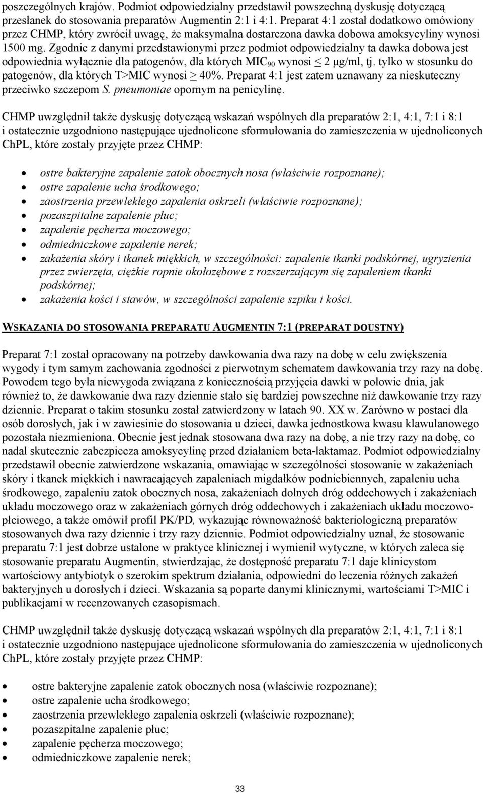 Zgodnie z danymi przedstawionymi przez podmiot odpowiedzialny ta dawka dobowa jest odpowiednia wyłącznie dla patogenów, dla których MIC 90 wynosi < 2 μg/ml, tj.