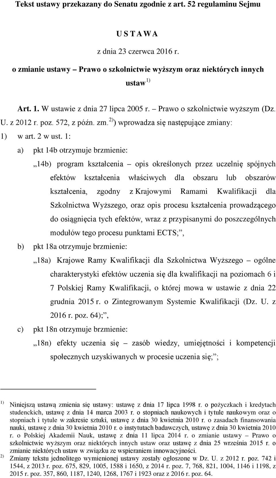 1: a) pkt 14b otrzymuje brzmienie: 14b) program kształcenia opis określonych przez uczelnię spójnych efektów kształcenia właściwych dla obszaru lub obszarów kształcenia, zgodny z Krajowymi Ramami