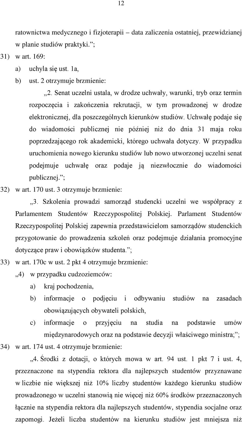 Uchwałę podaje się do wiadomości publicznej nie później niż do dnia 31 maja roku poprzedzającego rok akademicki, którego uchwała dotyczy.