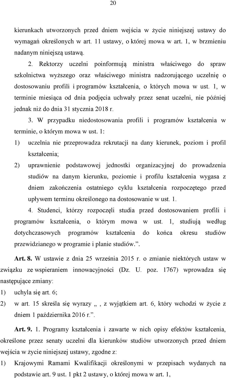 1, w terminie miesiąca od dnia podjęcia uchwały przez senat uczelni, nie później jednak niż do dnia 31 stycznia 2018 r. 3. W przypadku niedostosowania profili i programów kształcenia w terminie, o którym mowa w ust.