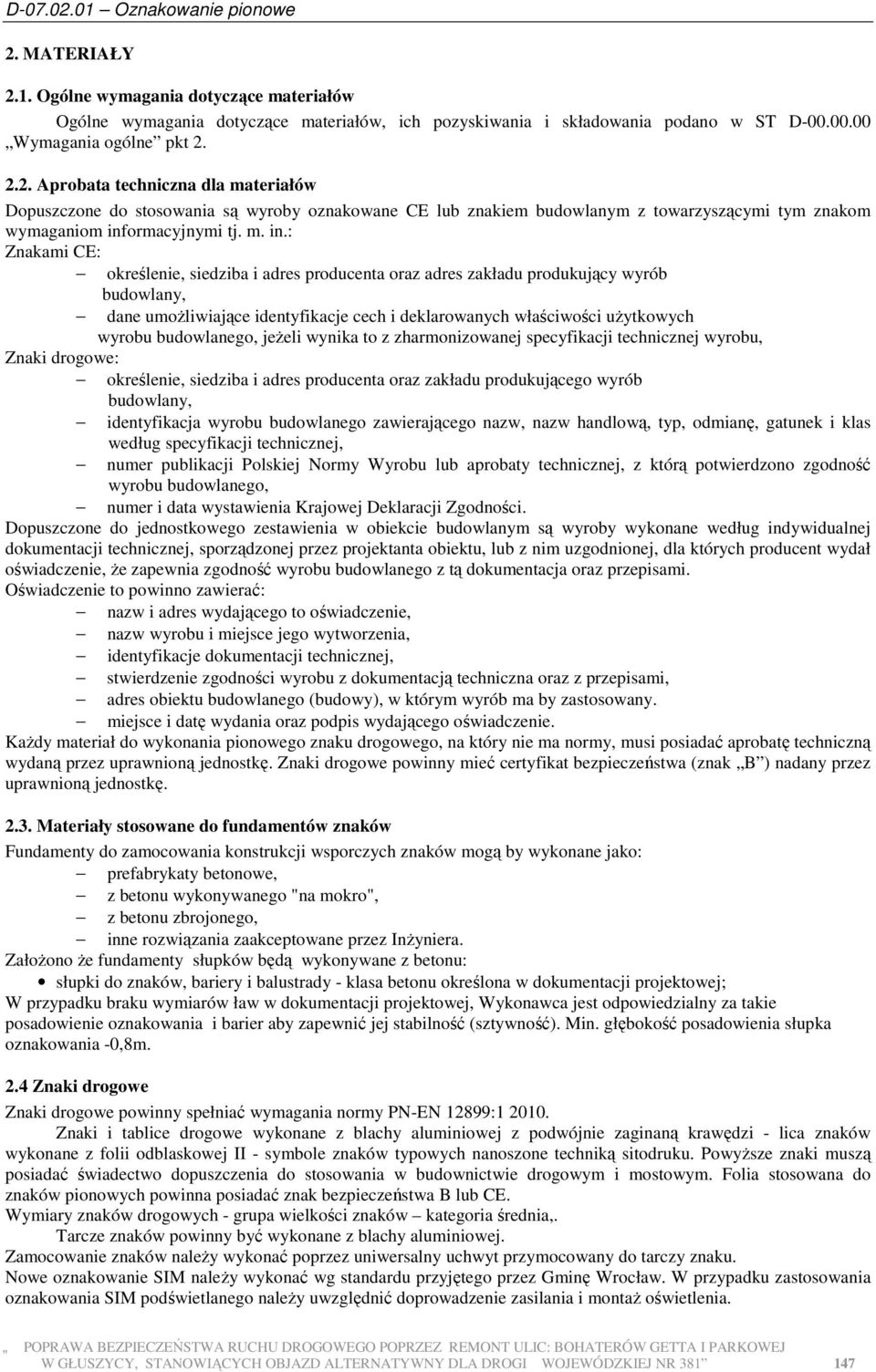 : Znakami CE: określenie, siedziba i adres producenta oraz adres zakładu produkujący wyrób budowlany, dane umoŝliwiające identyfikacje cech i deklarowanych właściwości uŝytkowych wyrobu budowlanego,