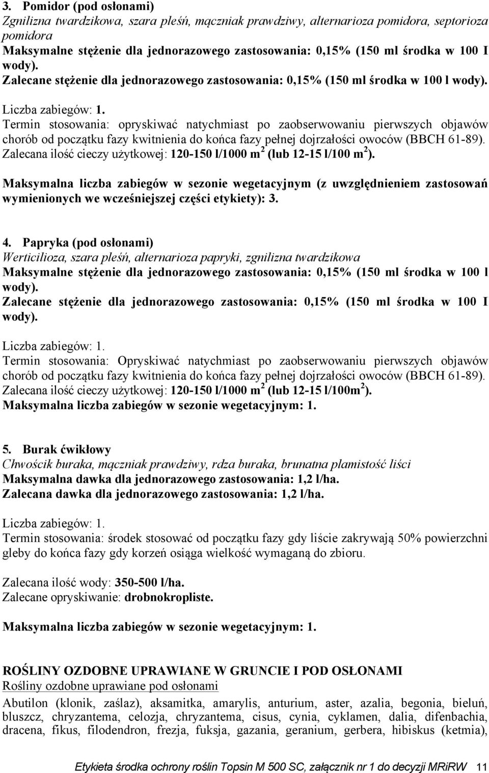 Termin stosowania: opryskiwać natychmiast po zaobserwowaniu pierwszych objawów chorób od początku fazy kwitnienia do końca fazy pełnej dojrzałości owoców (BBCH 61-89).