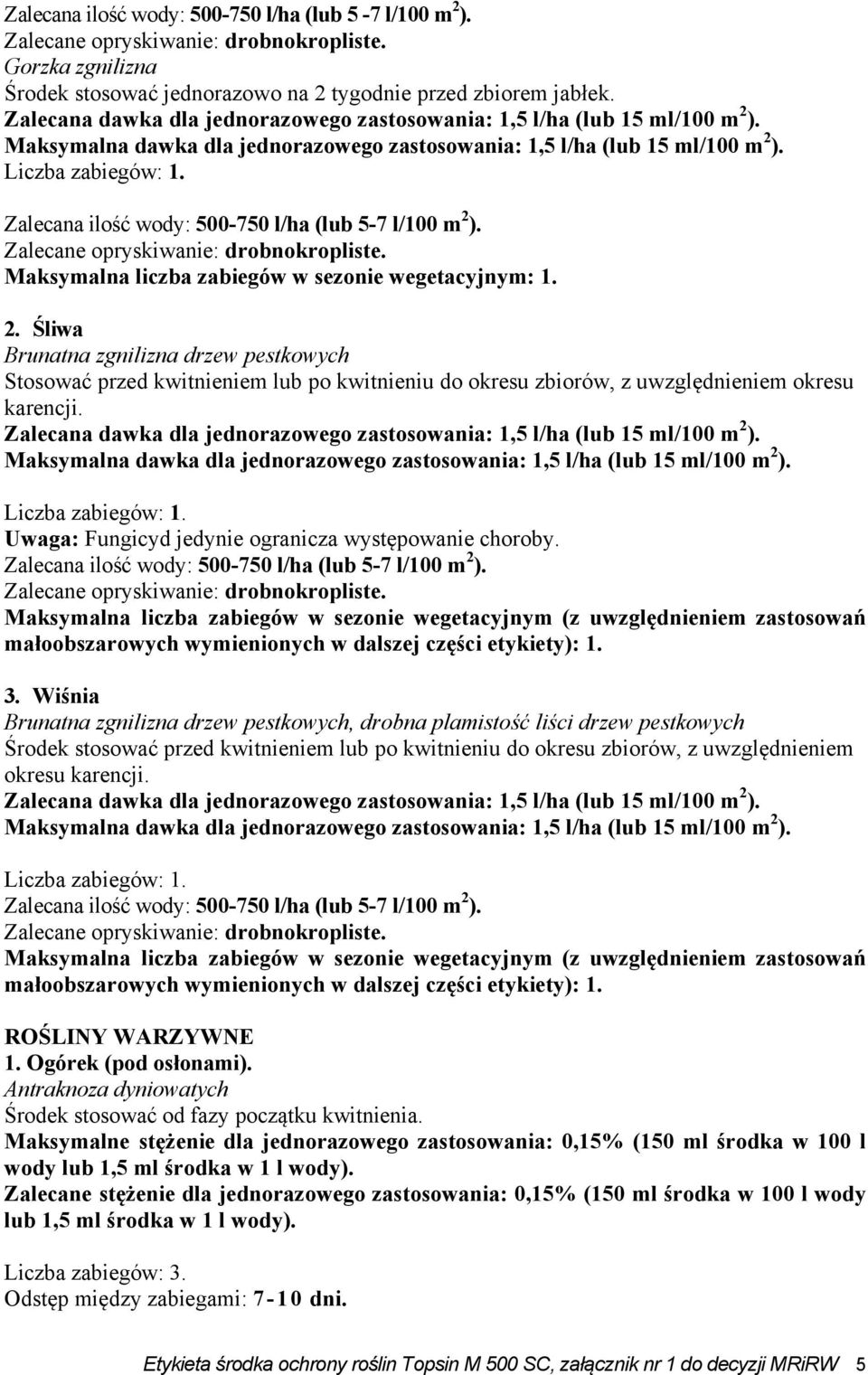 Zalecana ilość wody: 500-750 l/ha (lub 5-7 l/100 m 2 ). 2. Śliwa Brunatna zgnilizna drzew pestkowych Stosować przed kwitnieniem lub po kwitnieniu do okresu zbiorów, z uwzględnieniem okresu karencji.