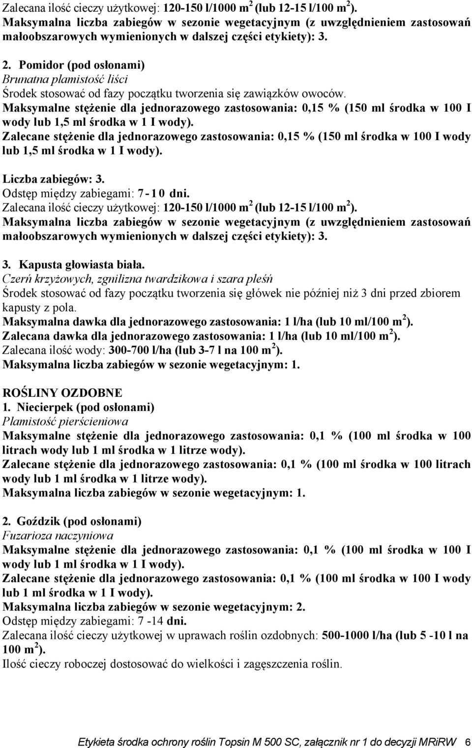 Pomidor (pod osłonami) Brunatna plamistość liści Środek stosować od fazy początku tworzenia się zawiązków owoców.