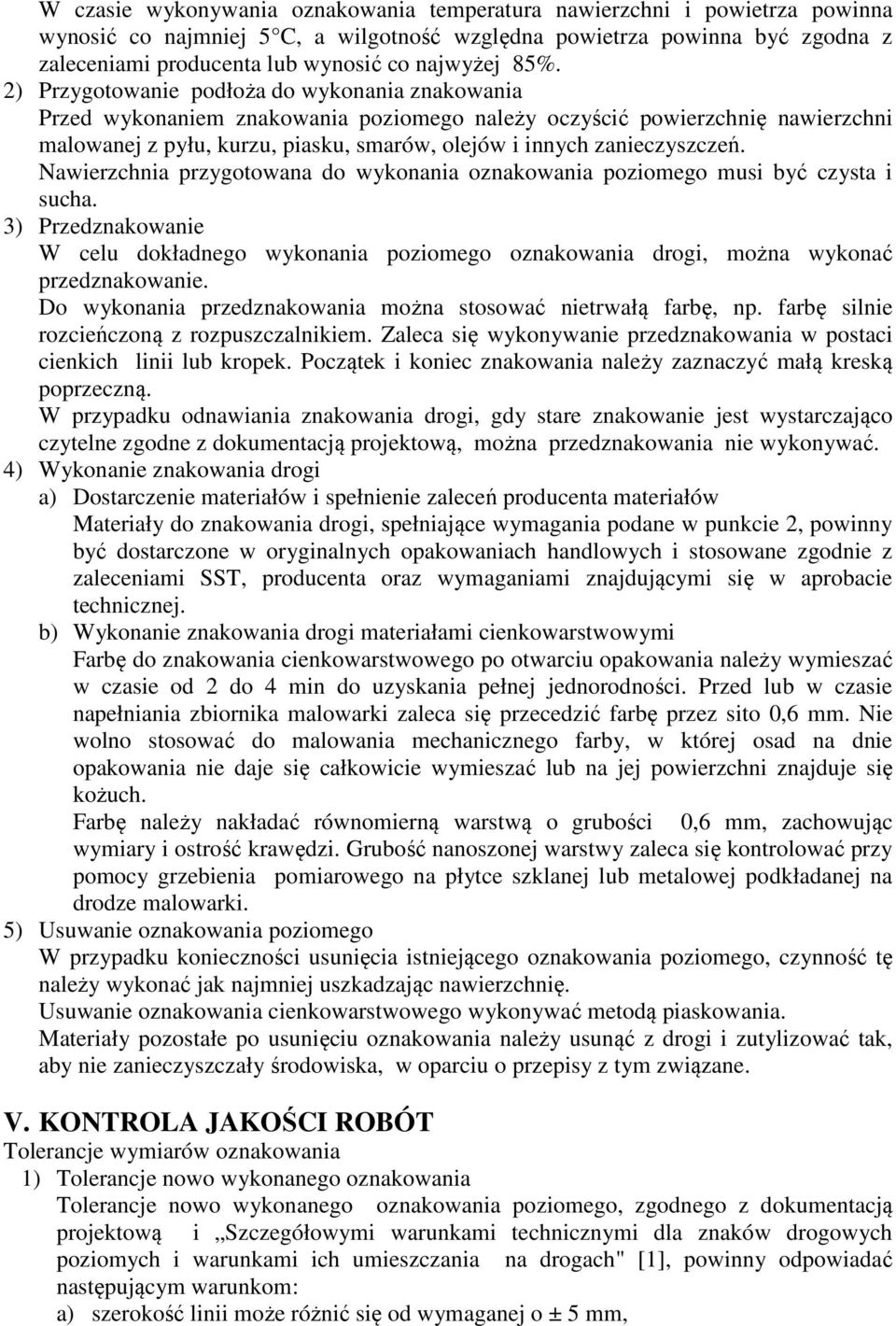 2) Przygotowanie podłoża do wykonania znakowania Przed wykonaniem znakowania poziomego należy oczyścić powierzchnię nawierzchni malowanej z pyłu, kurzu, piasku, smarów, olejów i innych zanieczyszczeń.