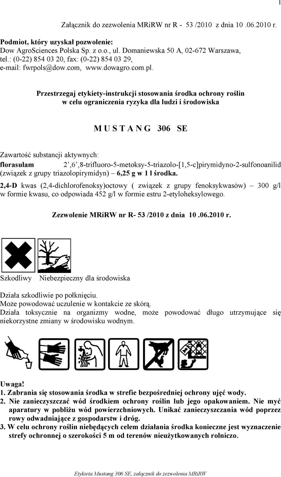 Przestrzegaj etykiety-instrukcji stosowania środka ochrony roślin w celu ograniczenia ryzyka dla ludzi i środowiska M U S T A N G 306 SE Zawartość substancji aktywnych: florasulam