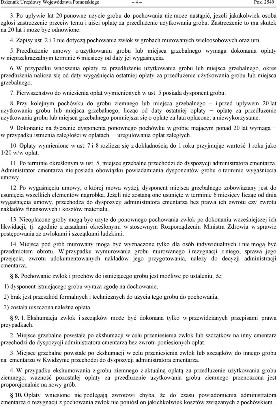 Zastrzeżenie to ma skutek na 20 lat i może być odnowione. 4. Zapisy ust. 2 i 3 nie dotyczą pochowania zwłok w grobach murowanych wieloosobowych oraz urn. 5.