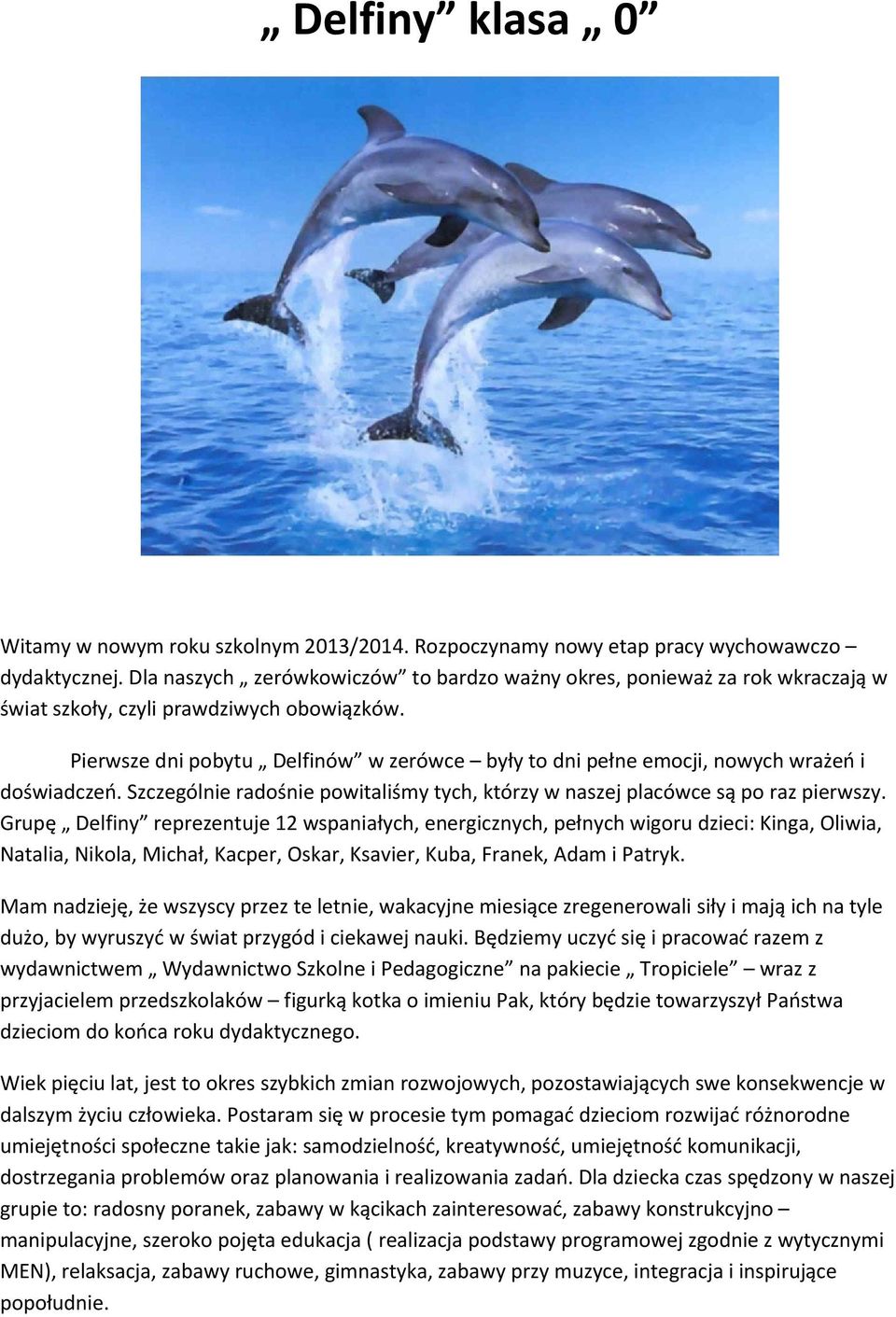 Pierwsze dni pobytu Delfinów w zerówce były to dni pełne emocji, nowych wrażeń i doświadczeń. Szczególnie radośnie powitaliśmy tych, którzy w naszej placówce są po raz pierwszy.