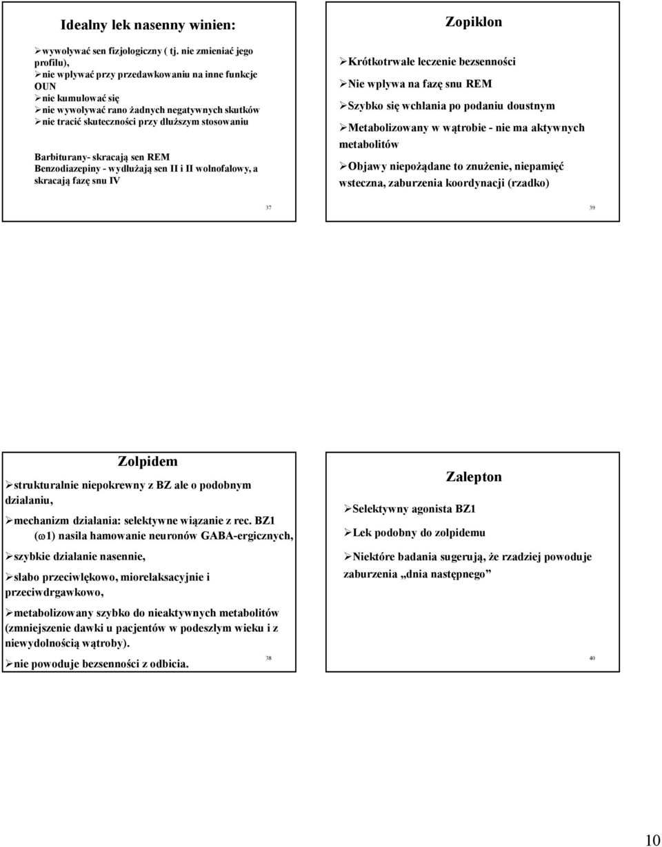 Barbiturany- skracają sen REM Benzodiazepiny -wydłużają sen II i II wolnofalowy, a skracają fazę snu IV Zopiklon Krótkotrwałe leczenie bezsenności Nie wpływa na fazę snu REM Szybko się wchłania po