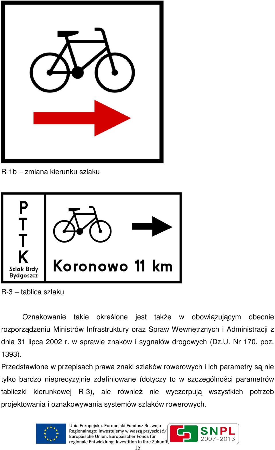 Przedstawione w przepisach prawa znaki szlaków rowerowych i ich parametry są nie tylko bardzo nieprecyzyjnie zdefiniowane (dotyczy to w