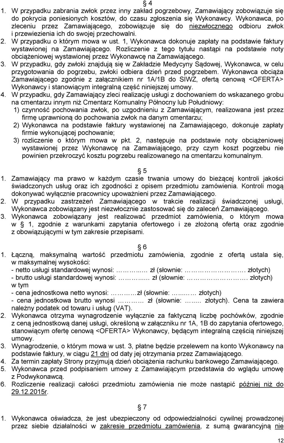 1, Wykonawca dokonuje zapłaty na podstawie faktury wystawionej na Zamawiającego. Rozliczenie z tego tytułu nastąpi na podstawie noty obciążeniowej wystawionej przez Wykonawcę na Zamawiającego. 3.