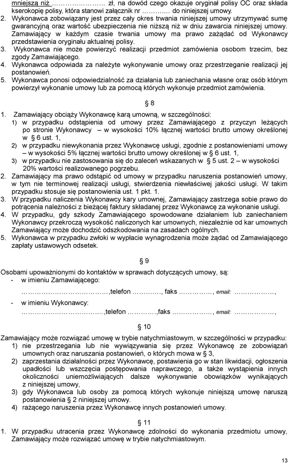 Zamawiający w każdym czasie trwania umowy ma prawo zażądać od Wykonawcy przedstawienia oryginału aktualnej polisy. 3.