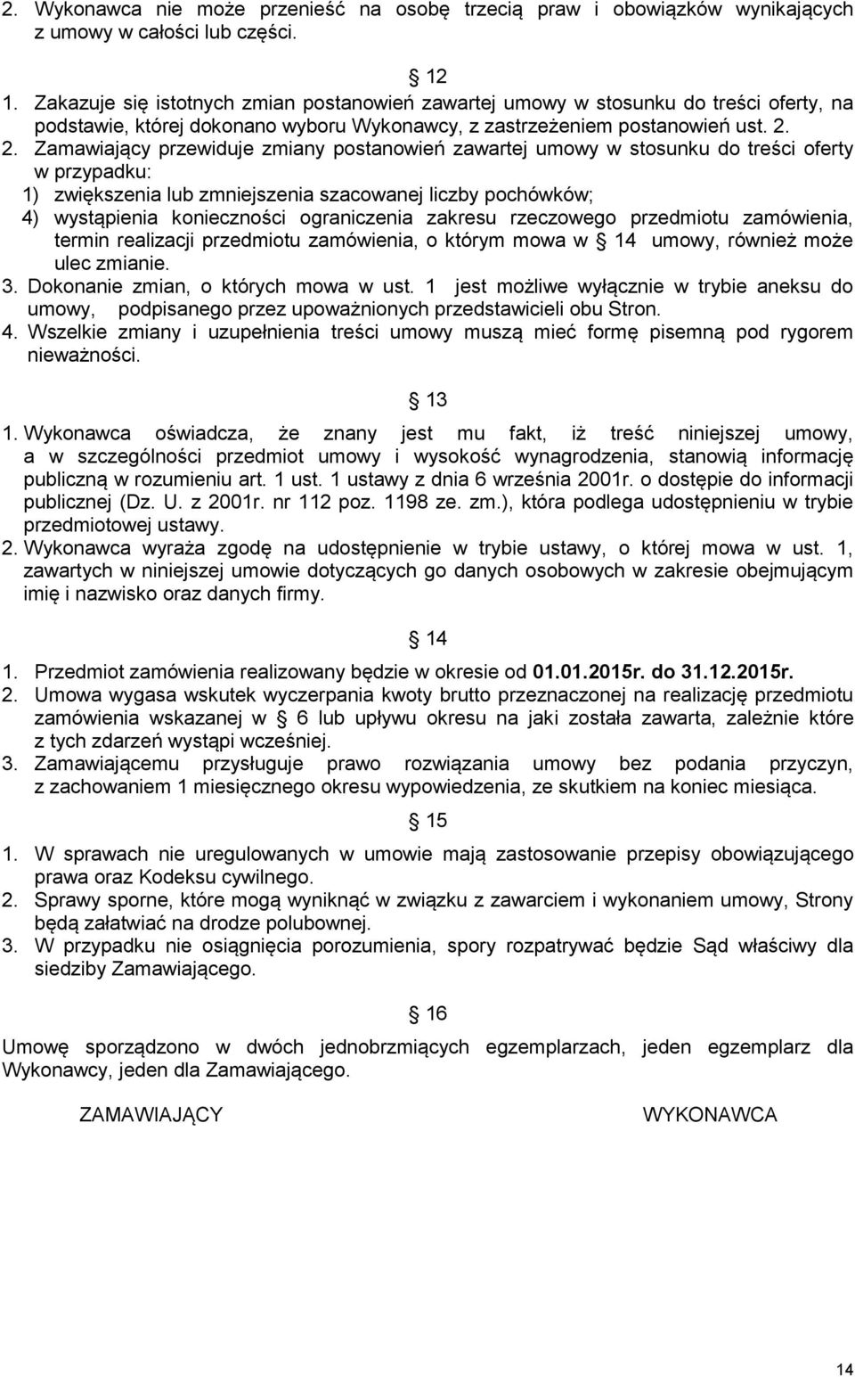 2. Zamawiający przewiduje zmiany postanowień zawartej umowy w stosunku do treści oferty w przypadku: 1) zwiększenia lub zmniejszenia szacowanej liczby pochówków; 4) wystąpienia konieczności