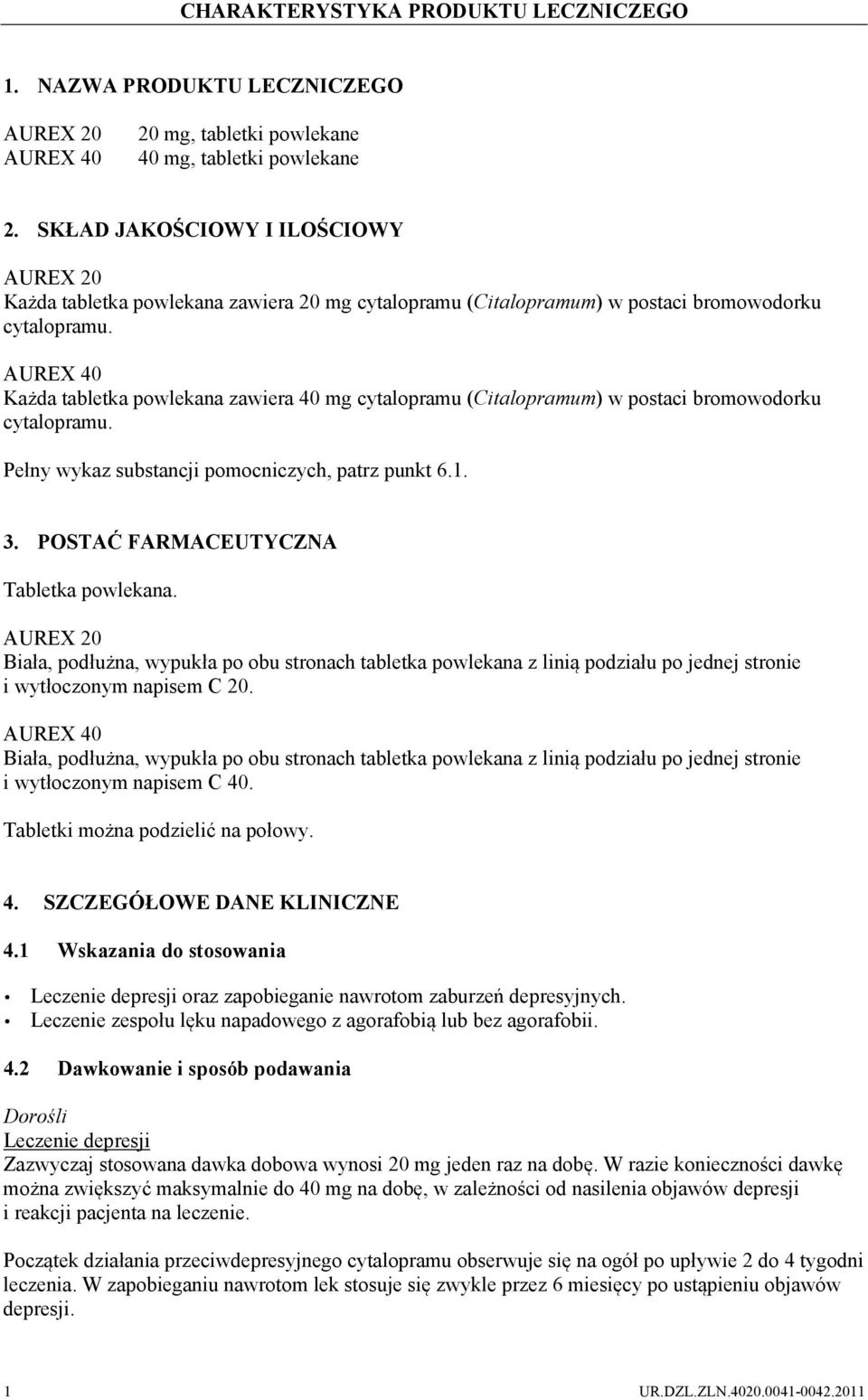 AUREX 40 Każda tabletka powlekana zawiera 40 mg cytalopramu (Citalopramum) w postaci bromowodorku cytalopramu. Pełny wykaz substancji pomocniczych, patrz punkt 6.1. 3.