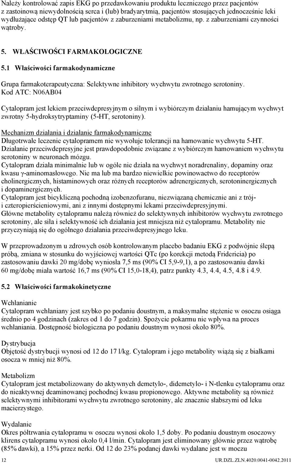 1 Właściwości farmakodynamiczne Grupa farmakoterapeutyczna: Selektywne inhibitory wychwytu zwrotnego serotoniny.