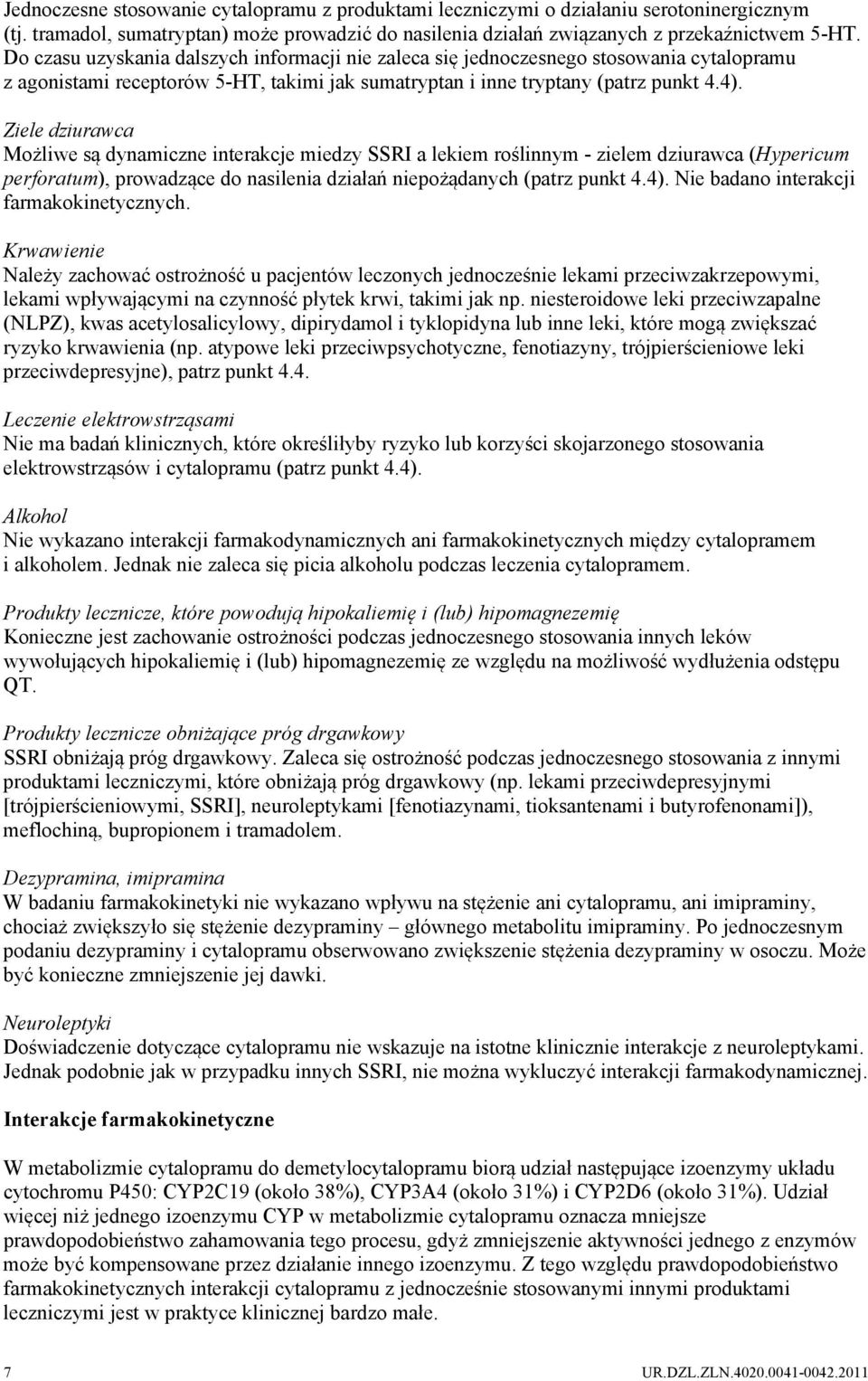 Ziele dziurawca Możliwe są dynamiczne interakcje miedzy SSRI a lekiem roślinnym - zielem dziurawca (Hypericum perforatum), prowadzące do nasilenia działań niepożądanych (patrz punkt 4.4).