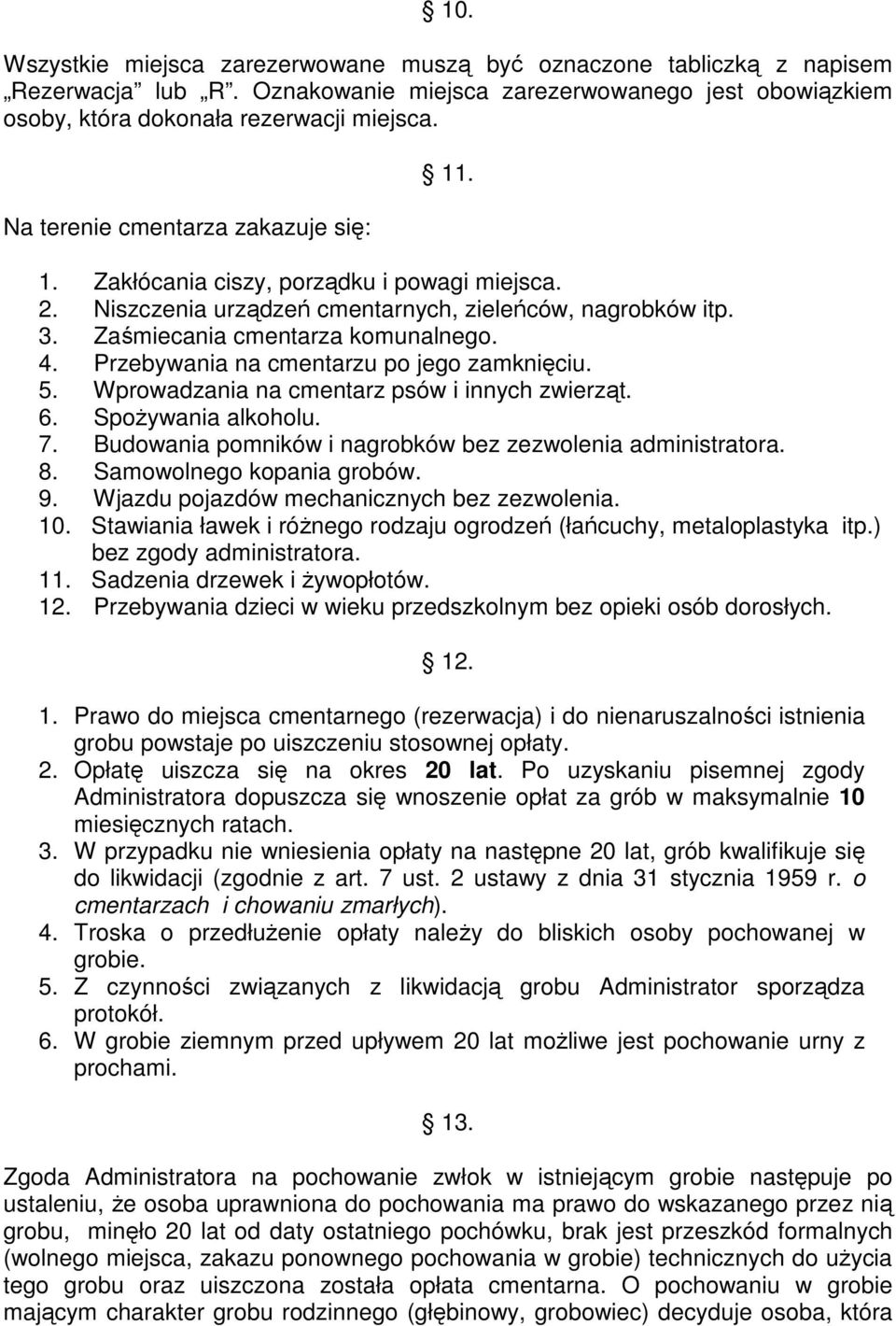 Przebywania na cmentarzu po jego zamknięciu. 5. Wprowadzania na cmentarz psów i innych zwierząt. 6. SpoŜywania alkoholu. 7. Budowania pomników i nagrobków bez zezwolenia administratora. 8.