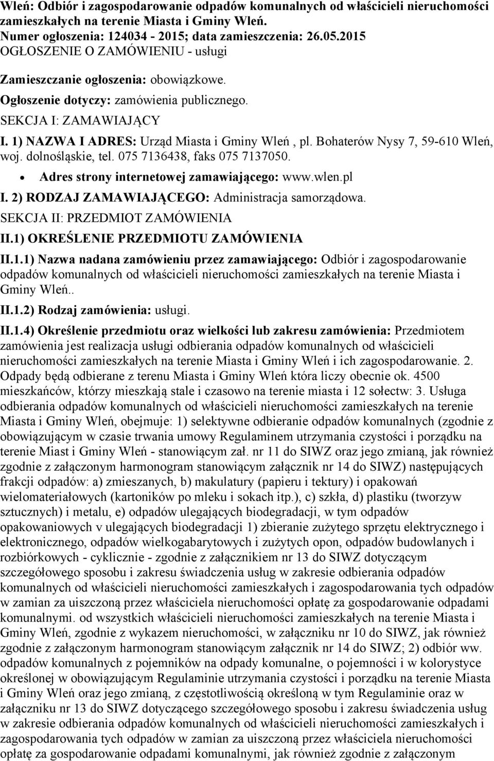 Bhaterów Nysy 7, 59-610 Wleń, wj. dlnśląskie, tel. 075 7136438, faks 075 7137050. Adres strny internetwej zamawiająceg: www.wlen.pl I. 2) RODZAJ ZAMAWIAJĄCEGO: Administracja samrządwa.