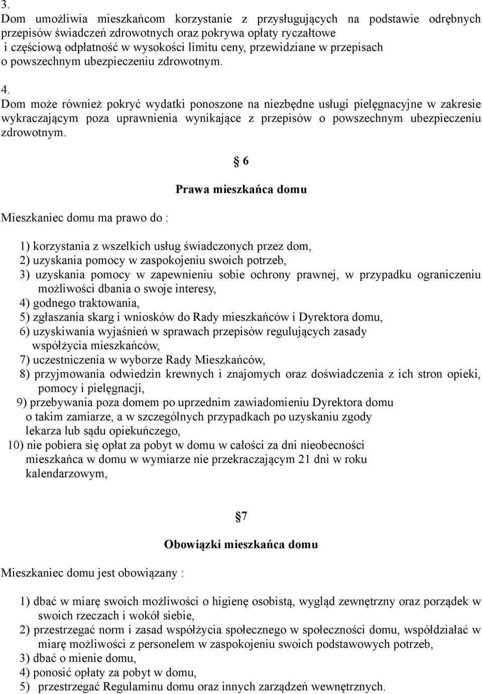 Dom może również pokryć wydatki ponoszone na niezbędne usługi pielęgnacyjne w zakresie wykraczającym poza uprawnienia wynikające z przepisów o powszechnym ubezpieczeniu zdrowotnym.