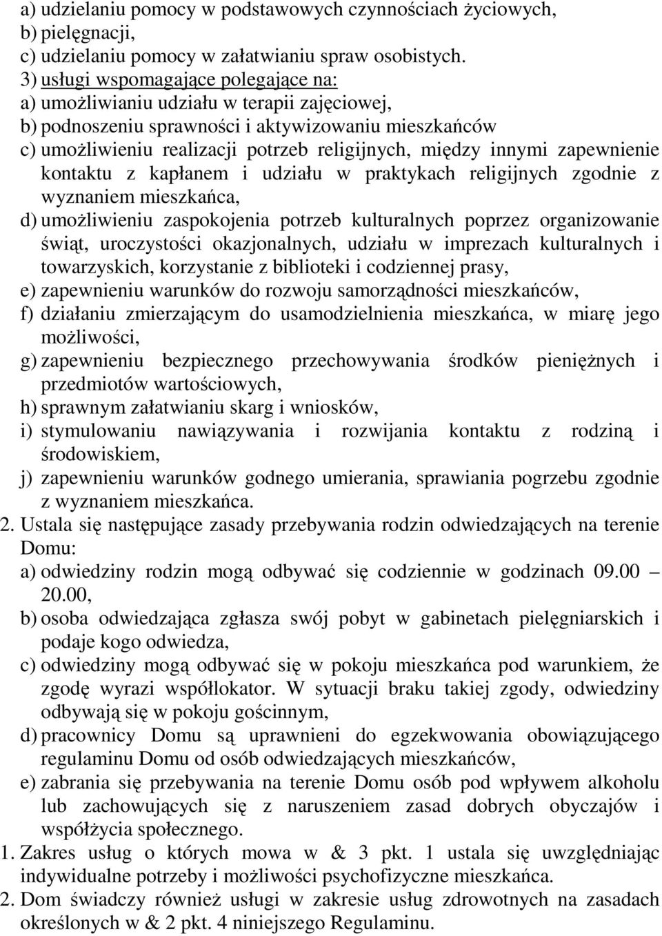 zapewnienie kontaktu z kapłanem i udziału w praktykach religijnych zgodnie z wyznaniem mieszkańca, d) umoŝliwieniu zaspokojenia potrzeb kulturalnych poprzez organizowanie świąt, uroczystości