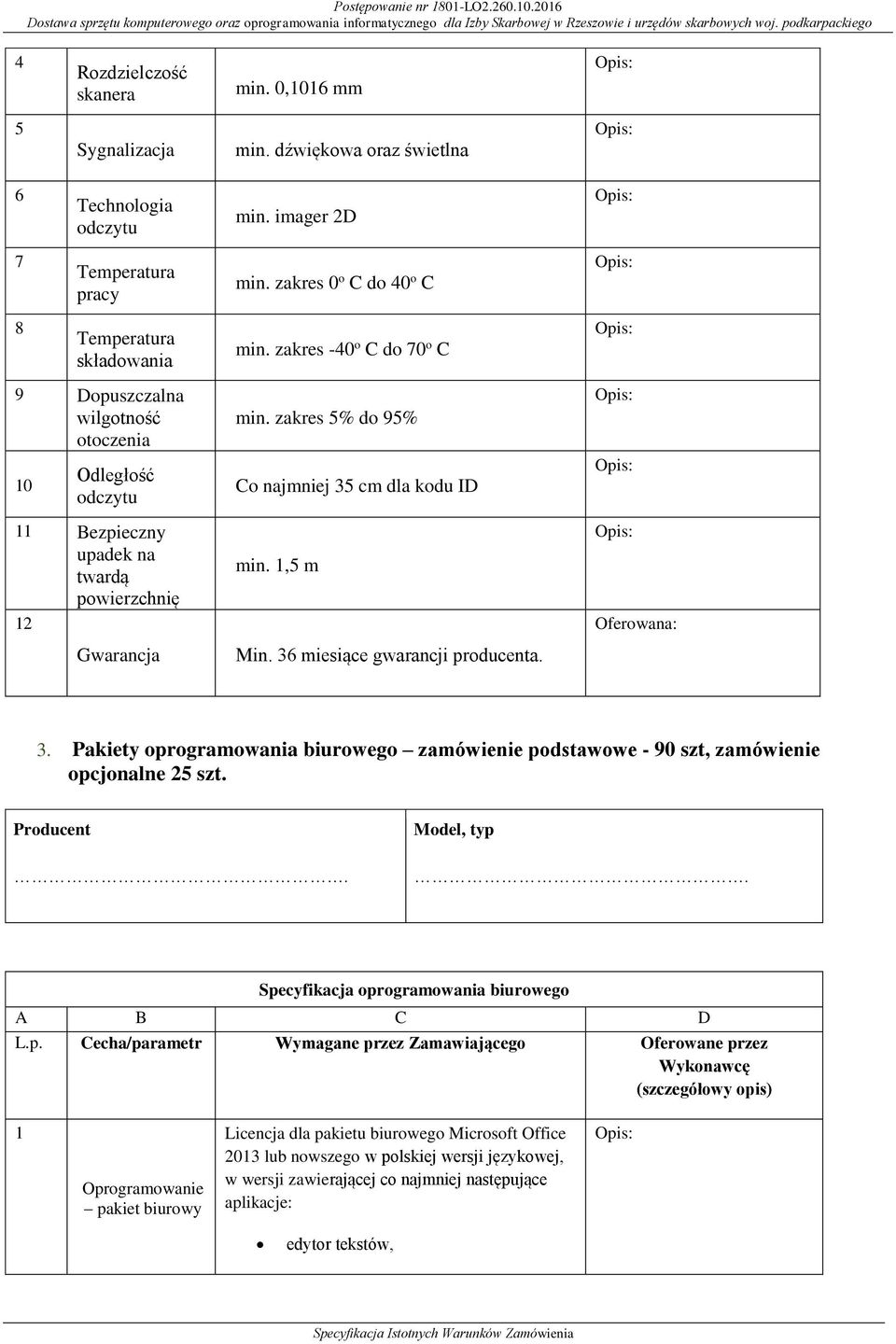 Gwarancja min. imager 2D min. zakres 0 o C do 40 o C min. zakres -40 o C do 70 o C min. zakres 5% do 95% Co najmniej 35 cm dla kodu ID min. 1,5 m Min. 36 miesiące gwarancji producenta.